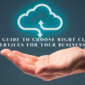 Easy Guide To Choose Right Cloud Services For Your Business