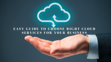 Easy Guide To Choose Right Cloud Services For Your Business
