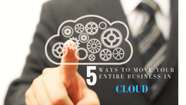5 Ways To Move Your Entire Business In Cloud