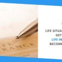 8 Life Situations Where Getting A Life Insurance Becomes Crucial