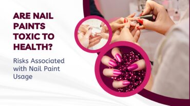 Are Nail Paints Toxic to Health? Risks Associated with Nail Paint Usage